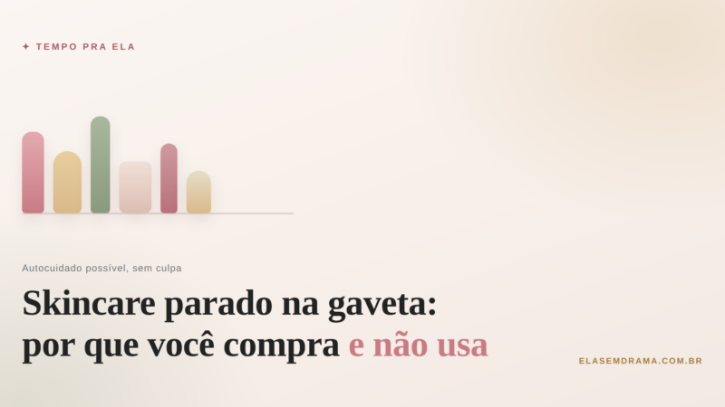 Skincare parado na gaveta: por que você compra e não usa