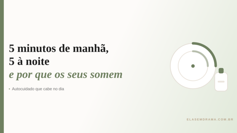 5 minutos de manhã, 5 à noite: o autocuidado que cabe numa rotina cheia